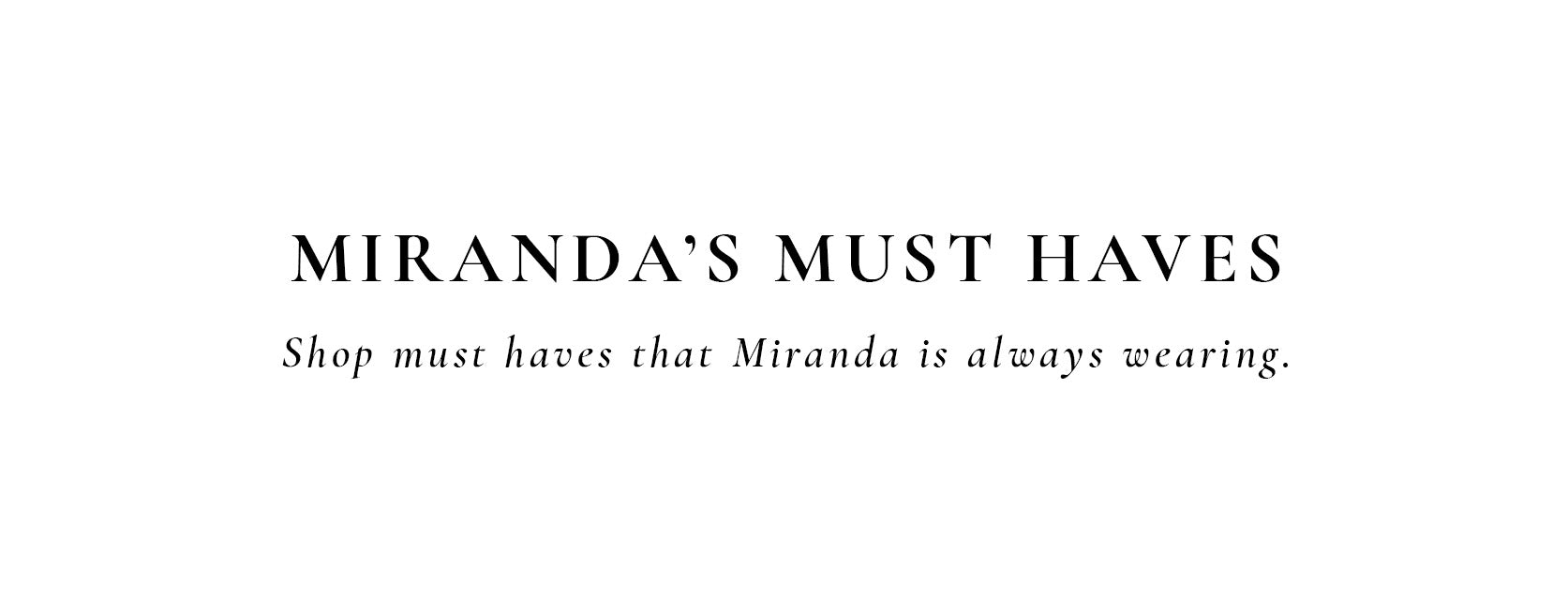 MIRANDA'S MUST HAVES